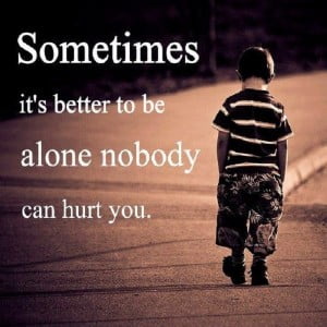 Sometimes It's Better To Be Alone