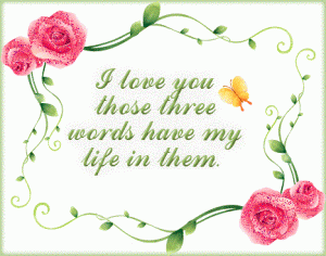 I Love You Those Three Words Have My Life In Them