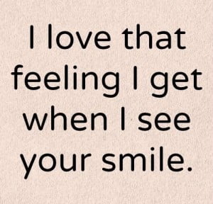 I Love That Feeling I Get When I See Your Smile