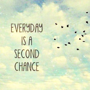 Everyday Is A Second Chance